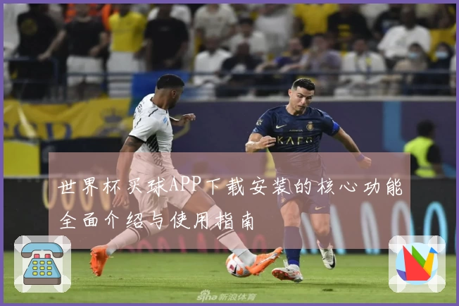 世界杯买球APP下载安装的核心功能全面介绍与使用指南