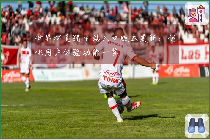 世界杯竞猜主站入口版本更新，优化用户体验功能一览