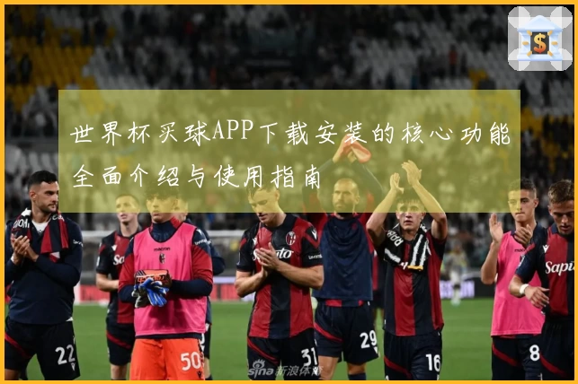 世界杯买球APP下载安装的核心功能全面介绍与使用指南